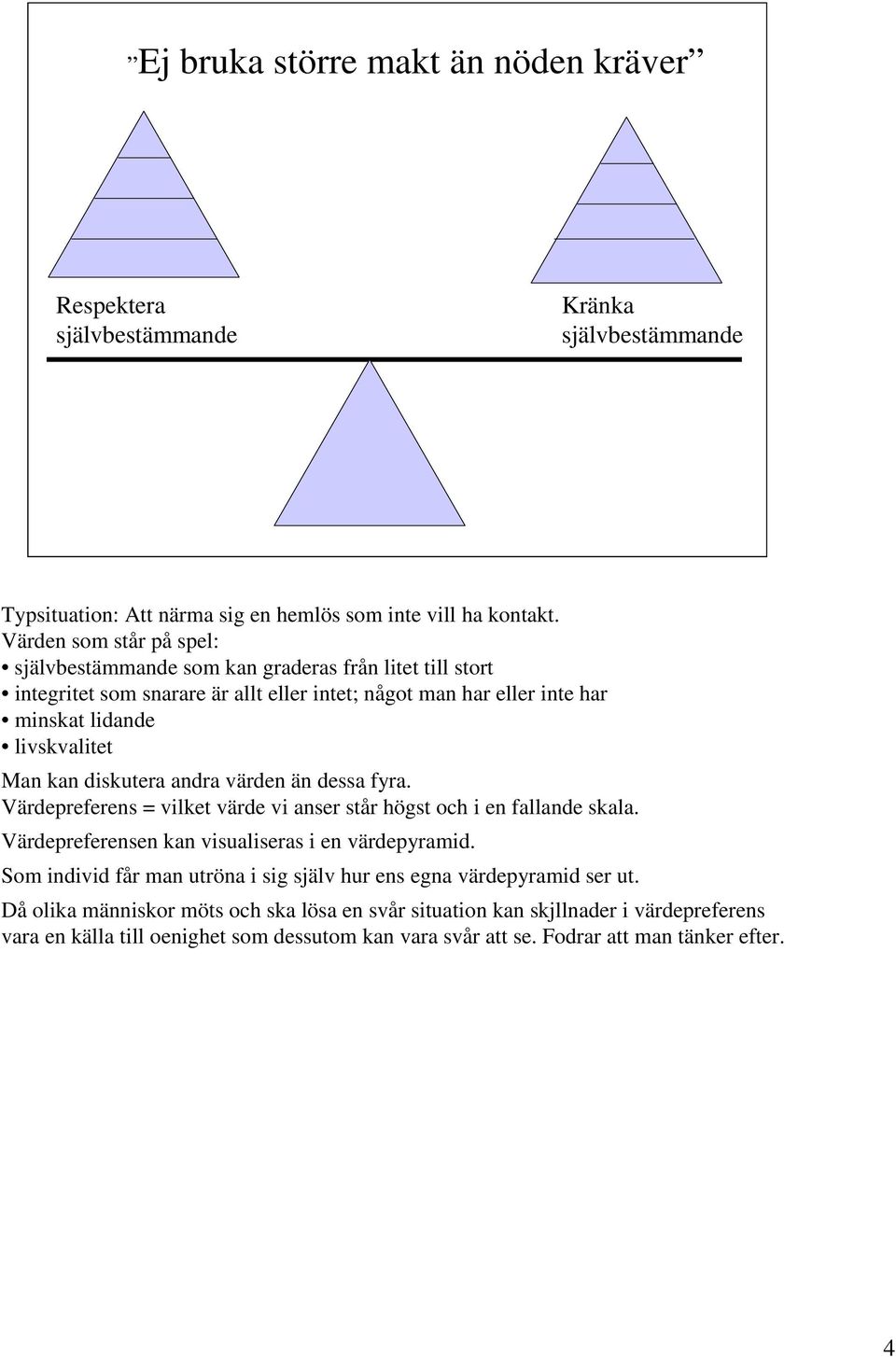 diskutera andra värden än dessa fyra. Värdepreferens = vilket värde vi anser står högst och i en fallande skala. Värdepreferensen kan visualiseras i en värdepyramid.