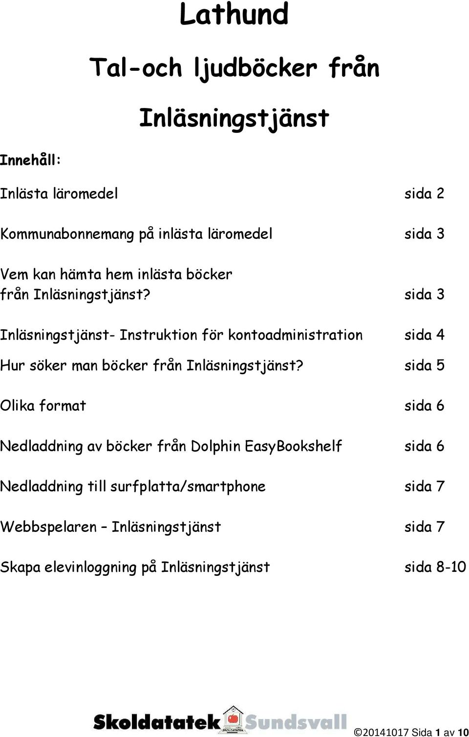 sida 3 Inläsningstjänst- Instruktion för kontoadministration sida 4 Hur söker man böcker från Inläsningstjänst?