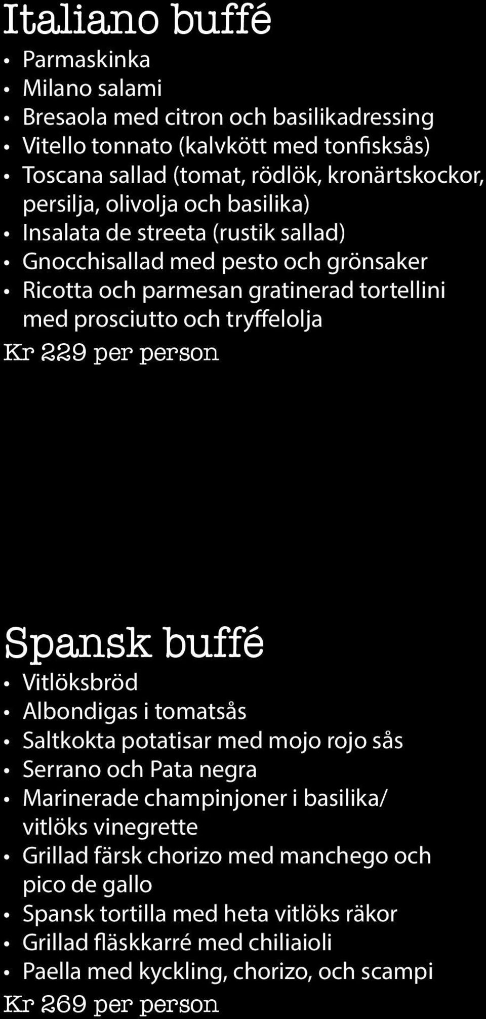 tryffelolja Kr 229 per person Spansk buffé Vitlöksbröd Albondigas i tomatsås Saltkokta potatisar med mojo rojo sås Serrano och Pata negra Marinerade champinjoner i basilika/