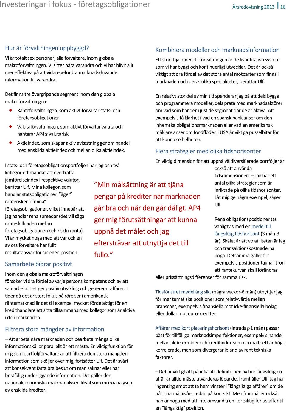 Kombinera modeller och marknadsinformation Ett stort hjälpmedel i förvaltningen är de kvantitativa system som vi har byggt och kontinuerligt utvecklar.