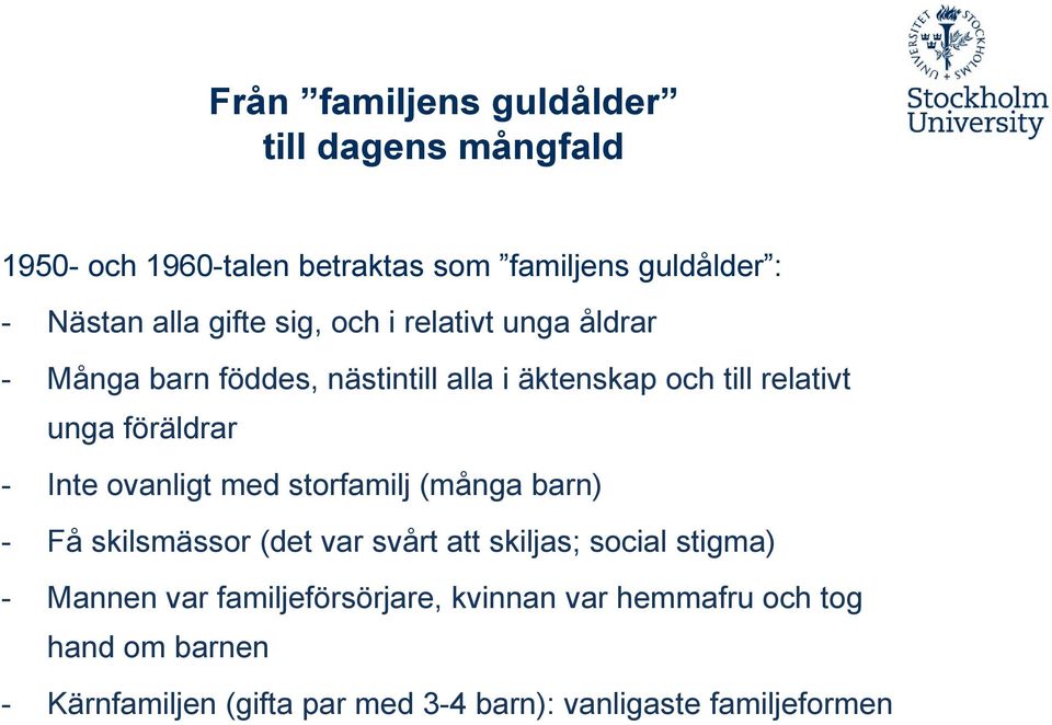 - Inte ovanligt med storfamilj (många barn) - Få skilsmässor (det var svårt att skiljas; social stigma) - Mannen var