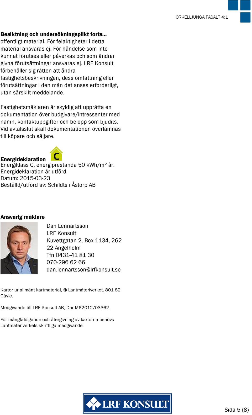 LRF Konsult förbehåller sig rätten att ändra fastighetsbeskrivningen, dess omfattning eller förutsättningar i den mån det anses erforderligt, utan särskilt meddelande.