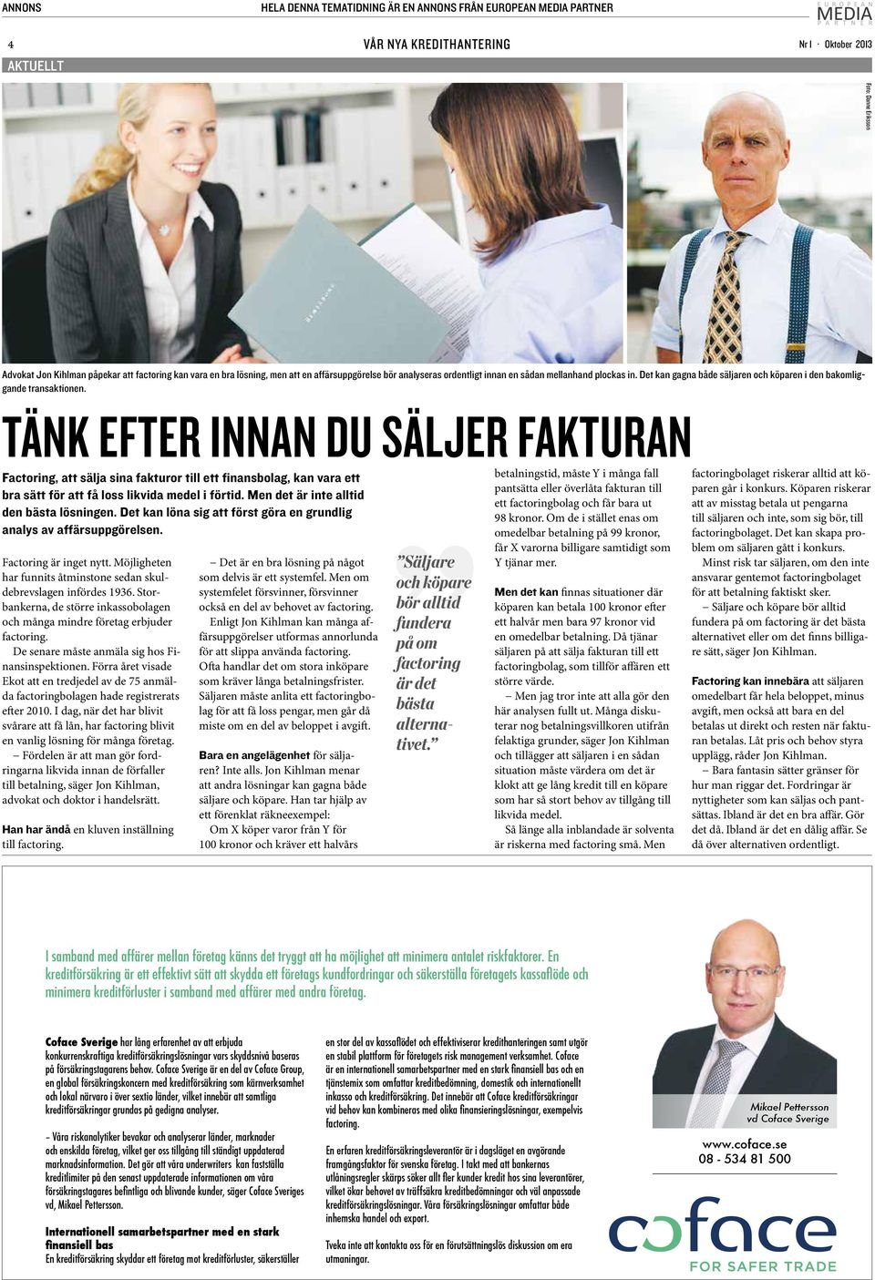 TÄNK EFTER INNAN DU SÄLJER FAKTURAN Factoring, att sälja sina fakturor till ett finansbolag, kan vara ett bra sätt för att få loss likvida medel i förtid. Men det är inte alltid den bästa lösningen.