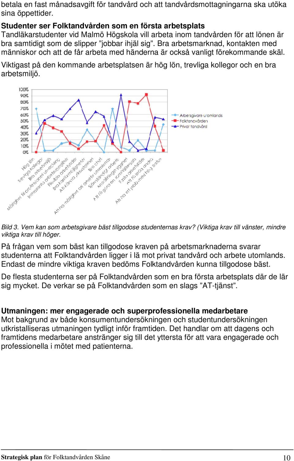 Bra arbetsmarknad, kontakten med människor och att de får arbeta med händerna är också vanligt förekommande skäl.