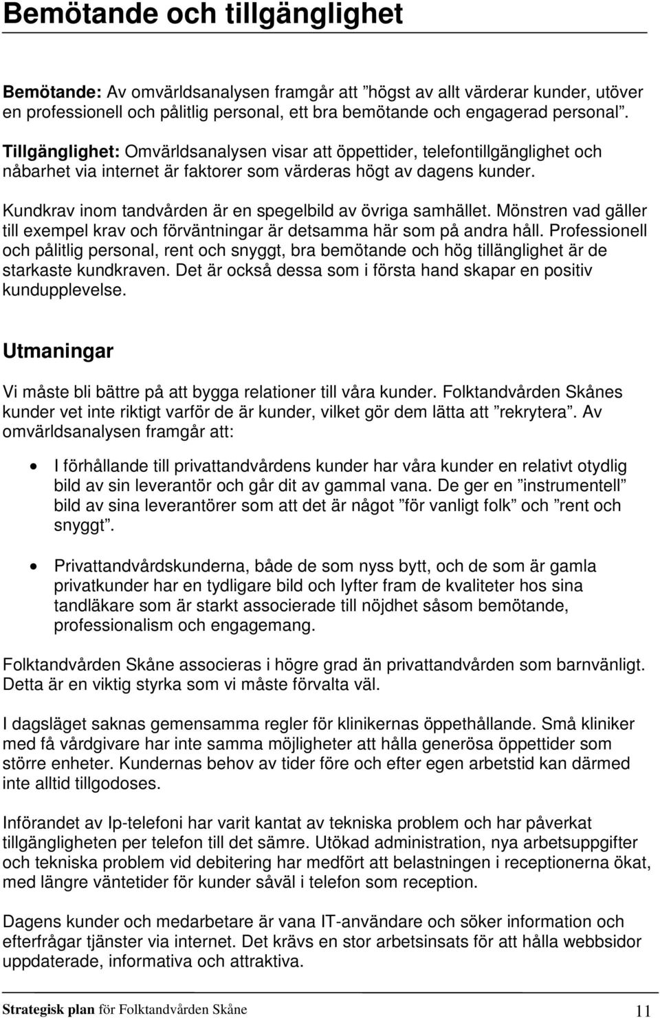 Kundkrav inom tandvården är en spegelbild av övriga samhället. Mönstren vad gäller till exempel krav och förväntningar är detsamma här som på andra håll.