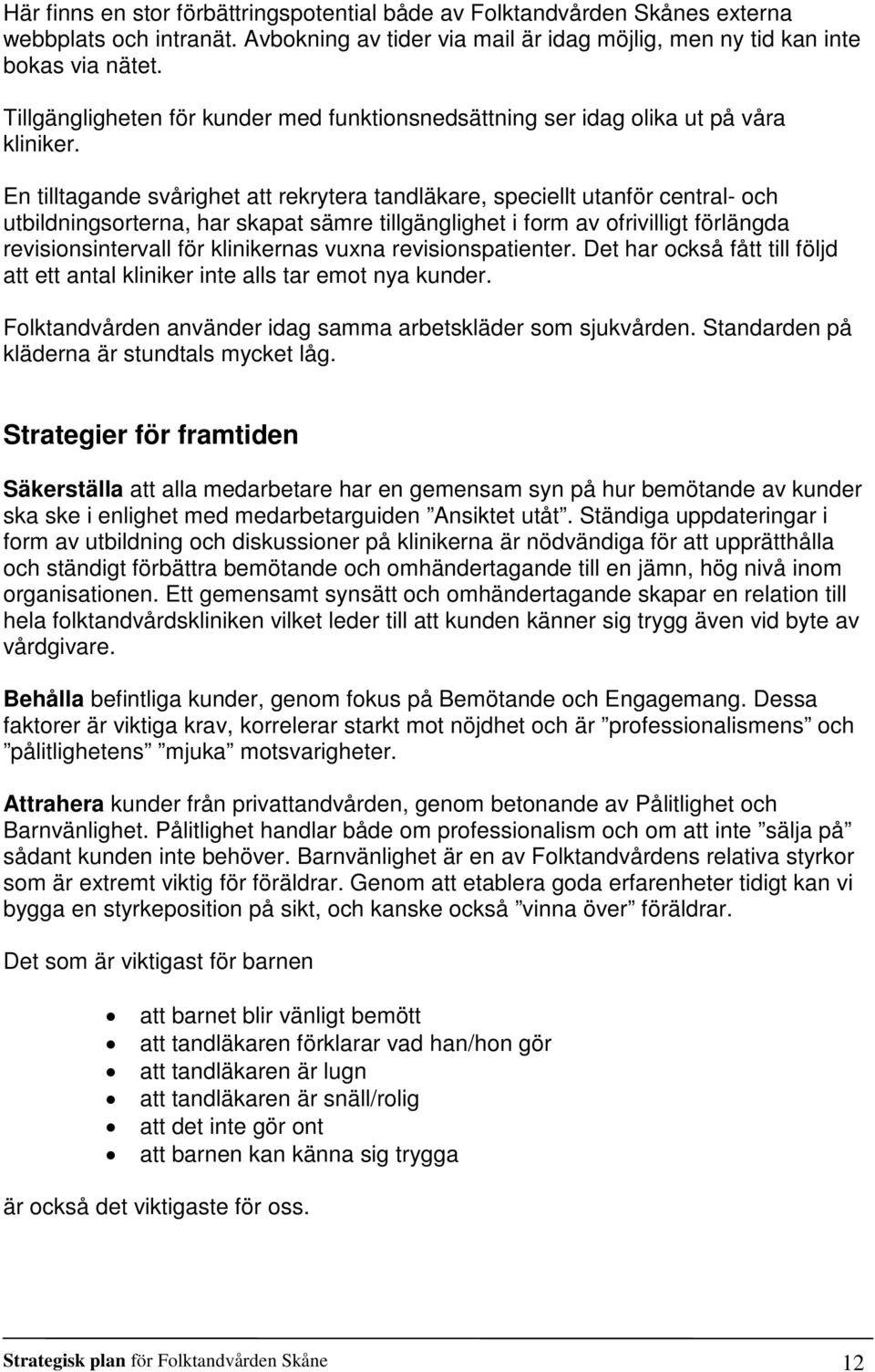En tilltagande svårighet att rekrytera tandläkare, speciellt utanför central- och utbildningsorterna, har skapat sämre tillgänglighet i form av ofrivilligt förlängda revisionsintervall för