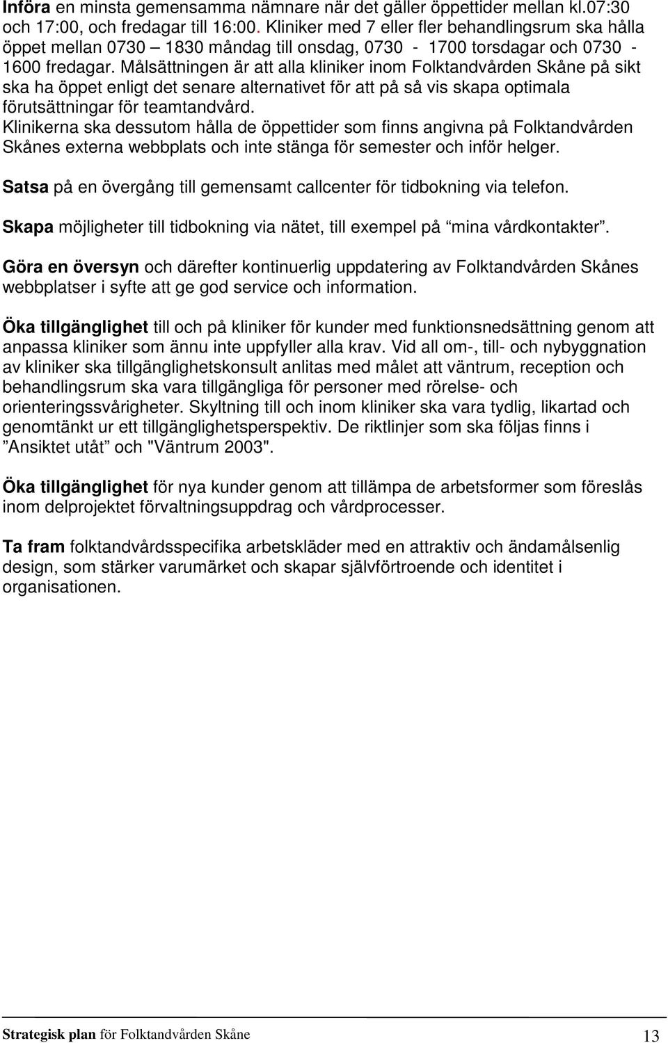 Målsättningen är att alla kliniker inom Folktandvården Skåne på sikt ska ha öppet enligt det senare alternativet för att på så vis skapa optimala förutsättningar för teamtandvård.