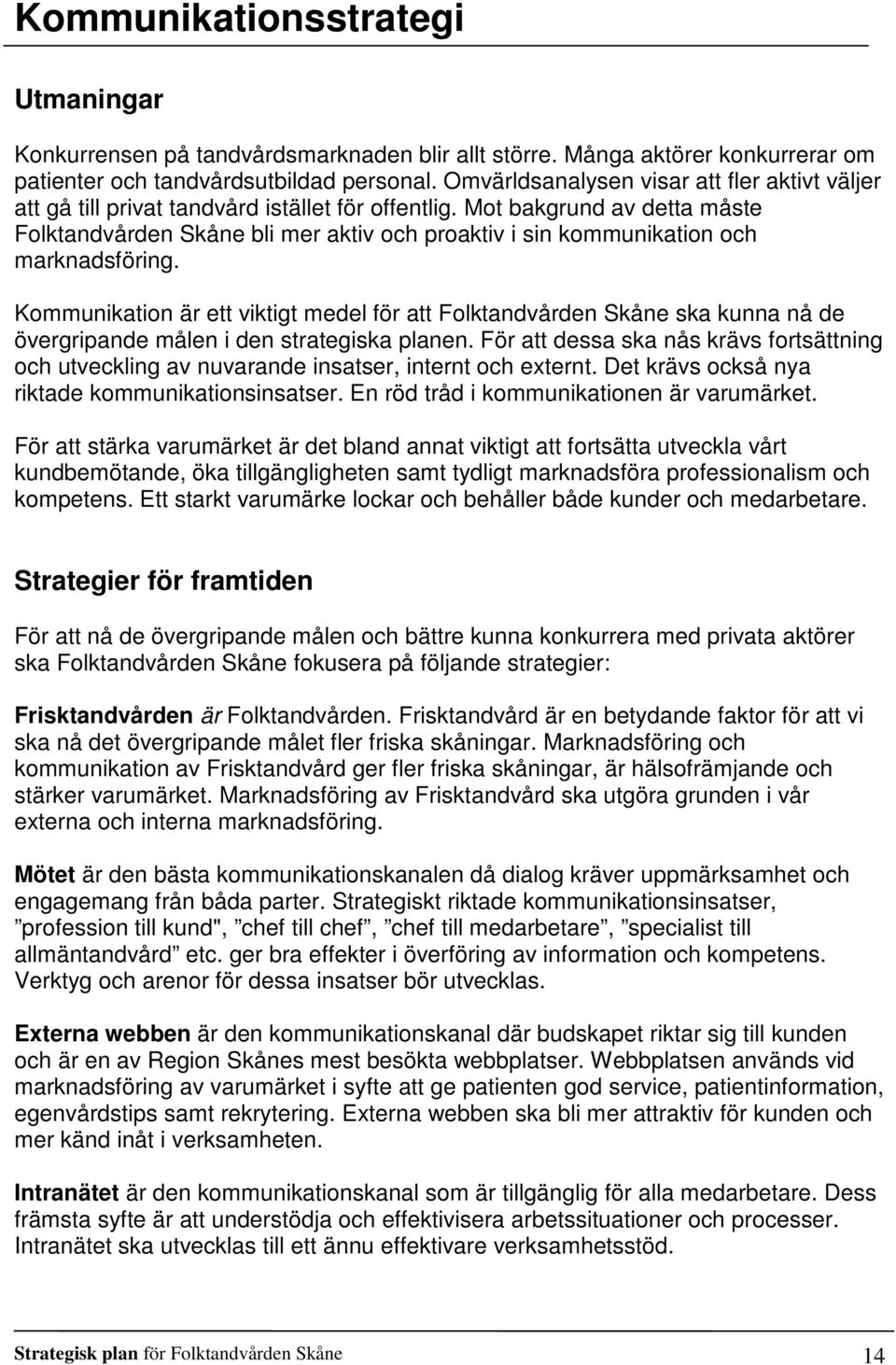 Mot bakgrund av detta måste Folktandvården Skåne bli mer aktiv och proaktiv i sin kommunikation och marknadsföring.