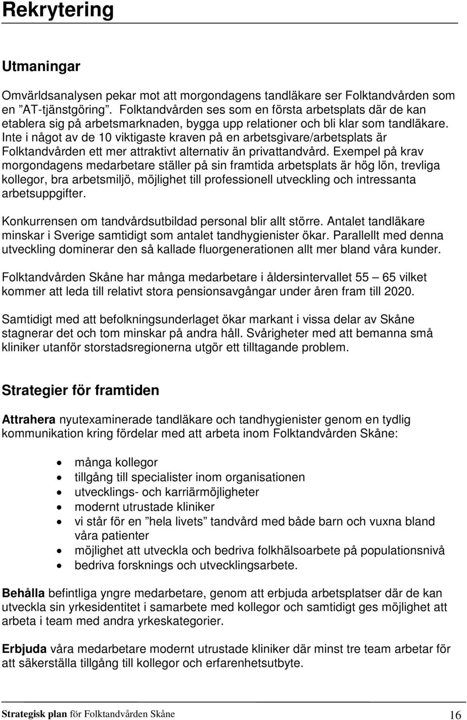 Inte i något av de 10 viktigaste kraven på en arbetsgivare/arbetsplats är Folktandvården ett mer attraktivt alternativ än privattandvård.