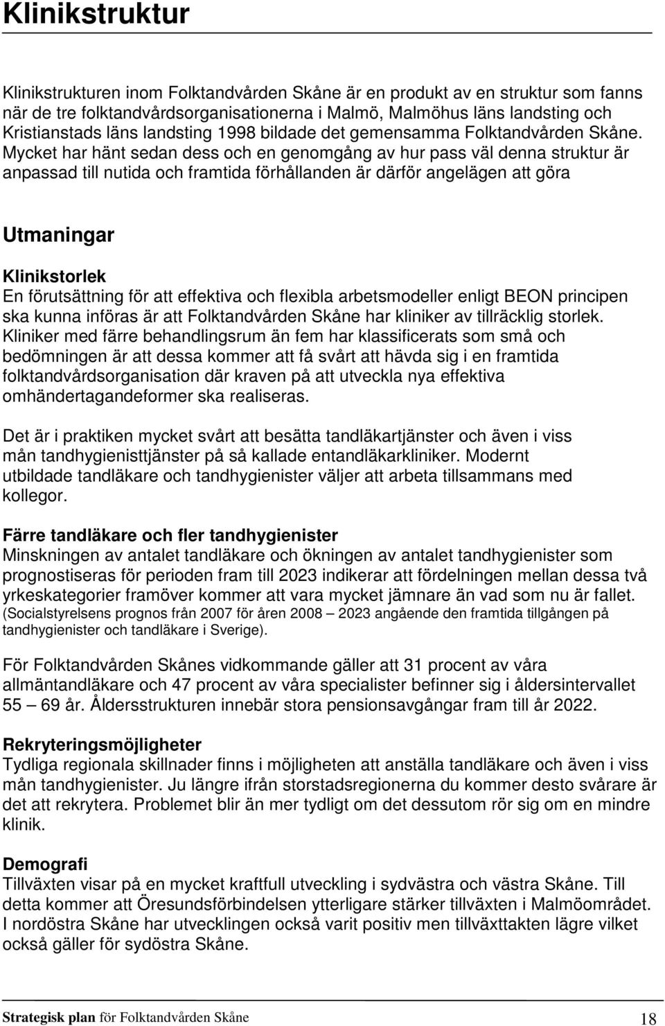 Mycket har hänt sedan dess och en genomgång av hur pass väl denna struktur är anpassad till nutida och framtida förhållanden är därför angelägen att göra Utmaningar Klinikstorlek En förutsättning för