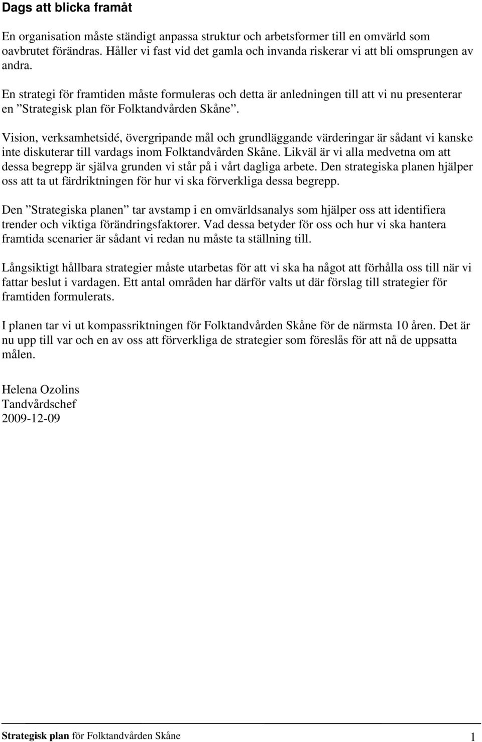 En strategi för framtiden måste formuleras och detta är anledningen till att vi nu presenterar en Strategisk plan för Folktandvården Skåne.