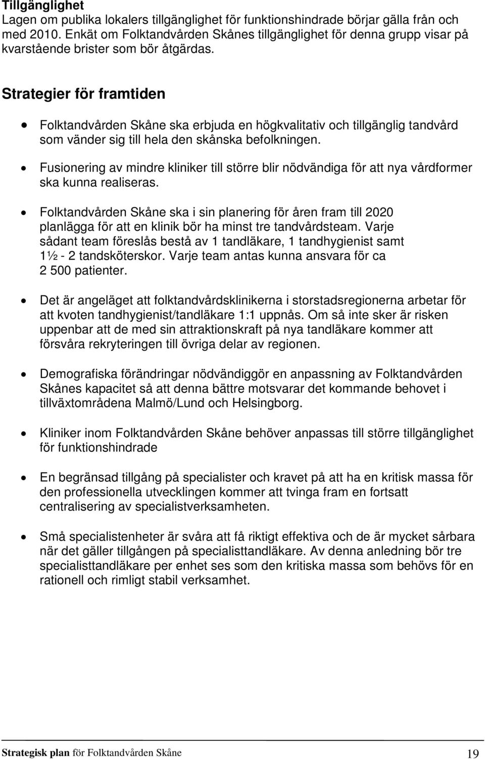 Strategier för framtiden Folktandvården Skåne ska erbjuda en högkvalitativ och tillgänglig tandvård som vänder sig till hela den skånska befolkningen.