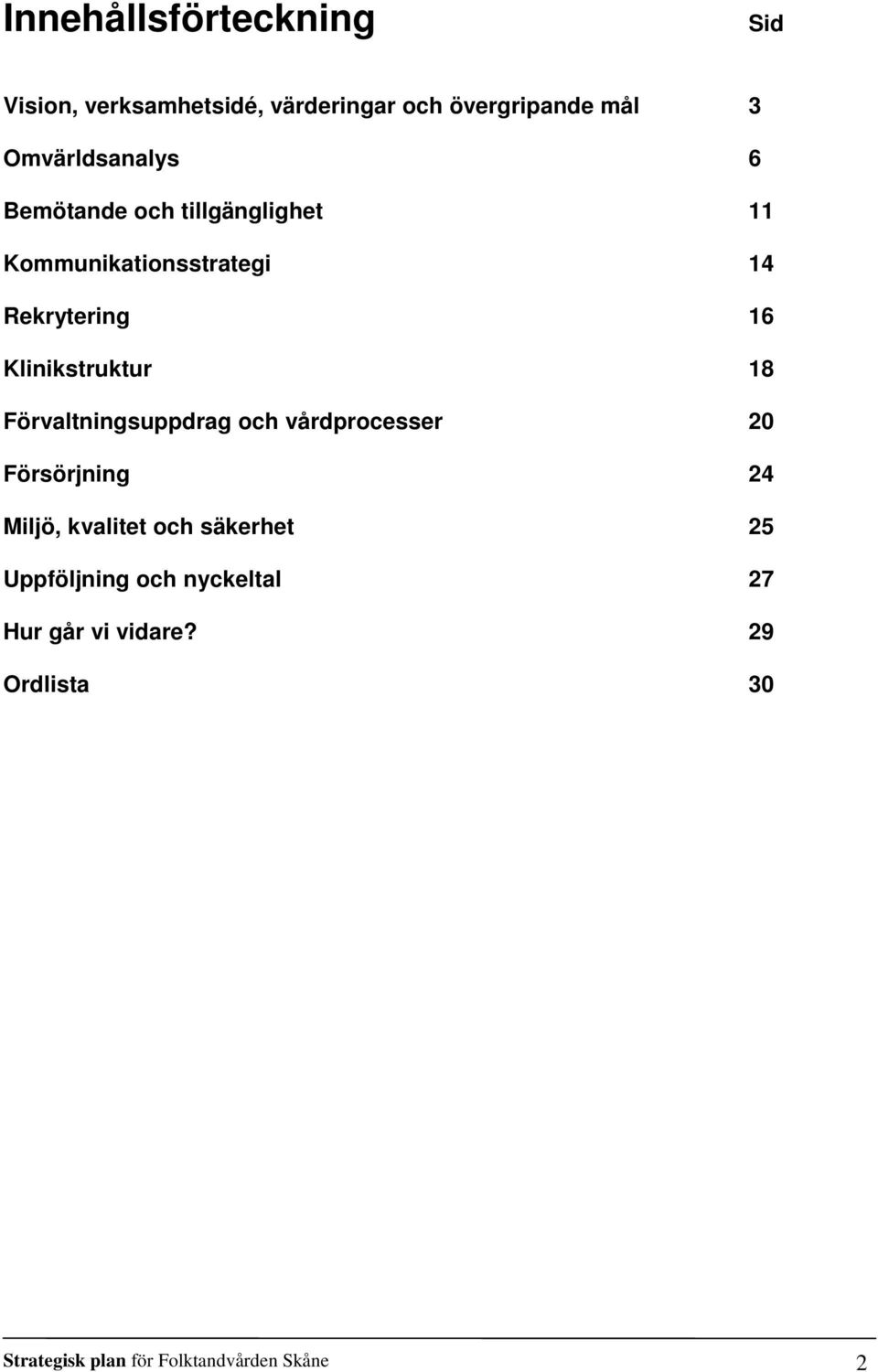 Klinikstruktur 18 Förvaltningsuppdrag och vårdprocesser 20 Försörjning 24 Miljö, kvalitet och
