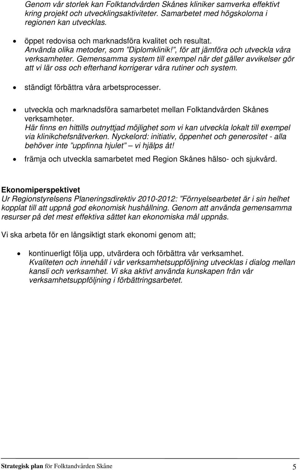 Gemensamma system till exempel när det gäller avvikelser gör att vi lär oss och efterhand korrigerar våra rutiner och system. ständigt förbättra våra arbetsprocesser.