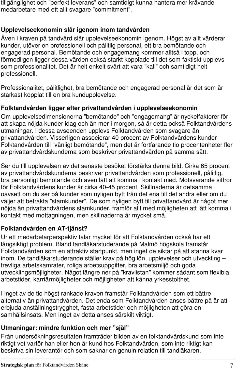 Högst av allt värderar kunder, utöver en professionell och pålitlig personal, ett bra bemötande och engagerad personal.