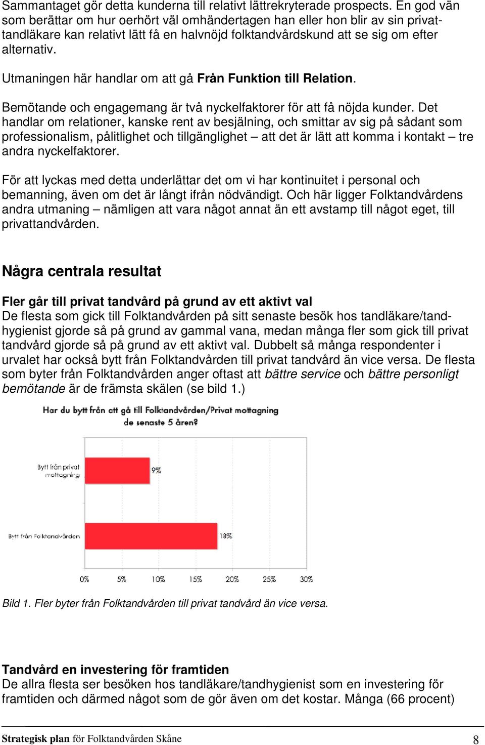 Utmaningen här handlar om att gå Från Funktion till Relation. Bemötande och engagemang är två nyckelfaktorer för att få nöjda kunder.