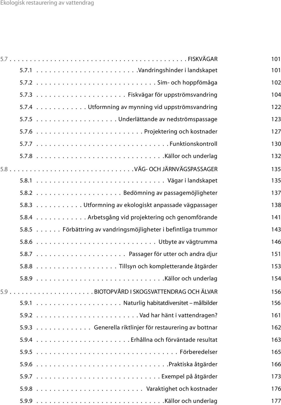 ........................ projektering och kostnader 127 5.7.7............................... Funktionskontroll 130 5.7.8..............................Källor och underlag 132 5.8.............................. Väg- och järnvägspassager 135 5.