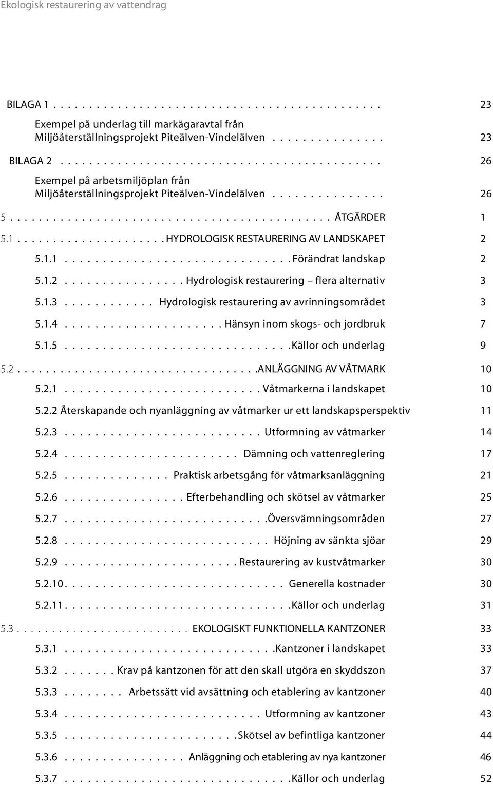 1..................... Hydrologisk restaurering av landskapet 2 5.1.1..............................Förändrat landskap 2 5.1.2................ Hydrologisk restaurering flera alternativ 3 