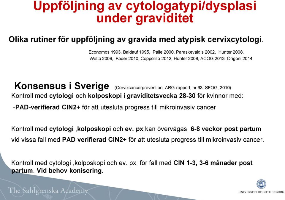 Origoni 2014 Konsensus i Sverige (Cervixcancerprevention, ARG-rapport, nr 63, SFOG, 2010) Kontroll med cytologi och kolposkopi i graviditetsvecka 28-30 för kvinnor med: -PAD-verifierad CIN2+ för