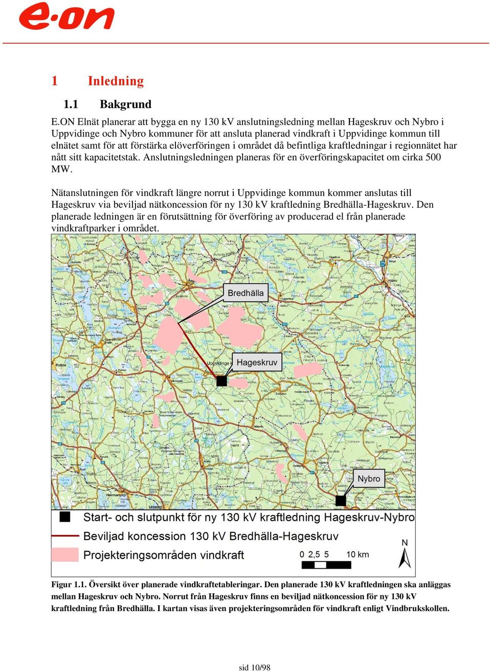 förstärka elöverföringen i området då befintliga kraftledningar i regionnätet har nått sitt kapacitetstak. Anslutningsledningen planeras för en överföringskapacitet om cirka 500 MW.