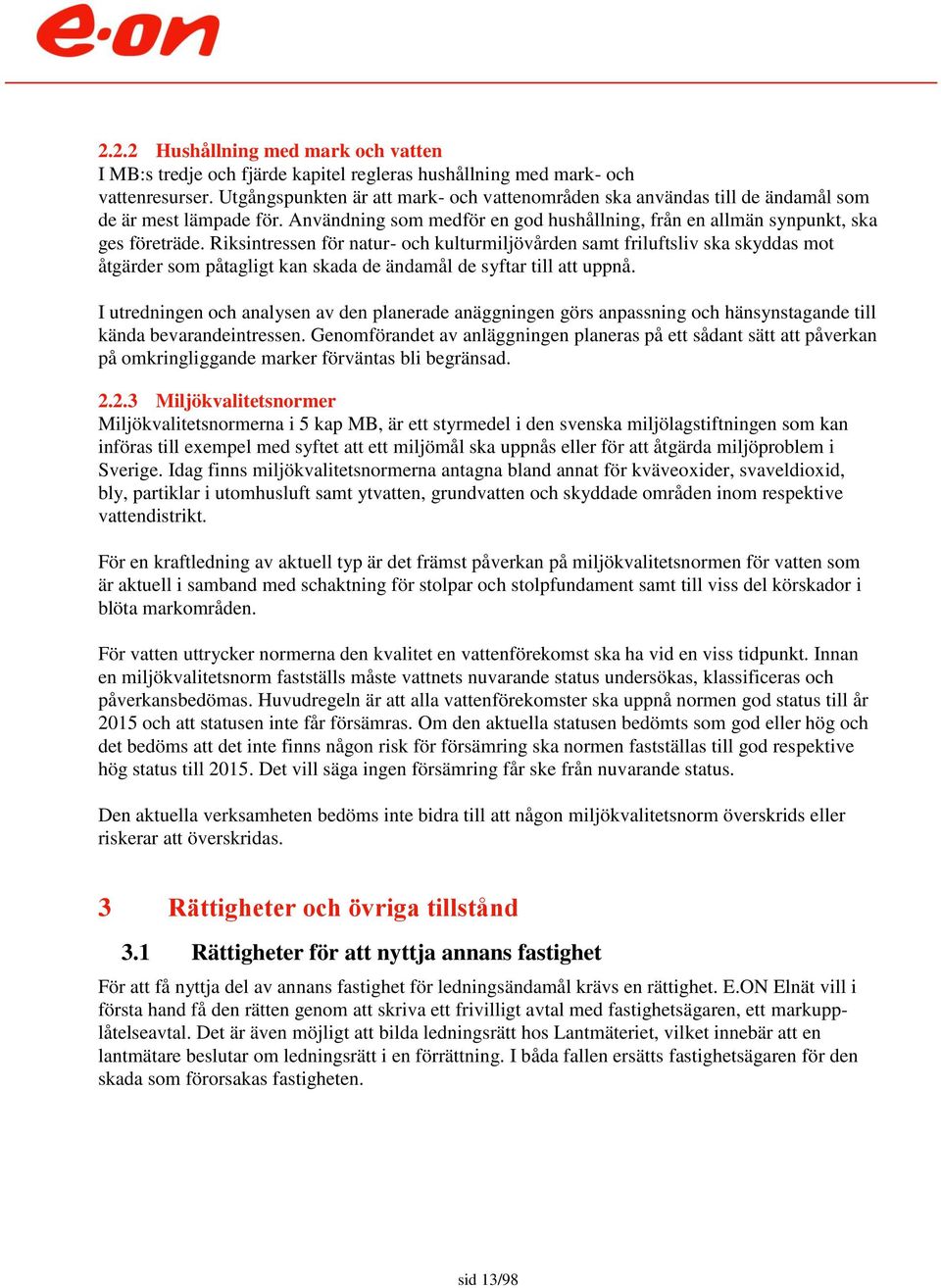 Riksintressen för natur- och kulturmiljövården samt friluftsliv ska skyddas mot åtgärder som påtagligt kan skada de ändamål de syftar till att uppnå.