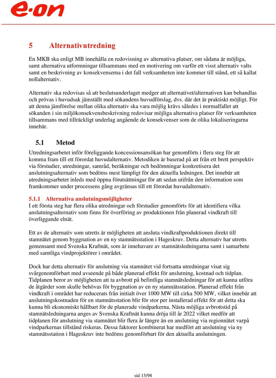 Alternativ ska redovisas så att beslutsunderlaget medger att alternativet/alternativen kan behandlas och prövas i huvudsak jämställt med sökandens huvudförslag, dvs. där det är praktiskt möjligt.