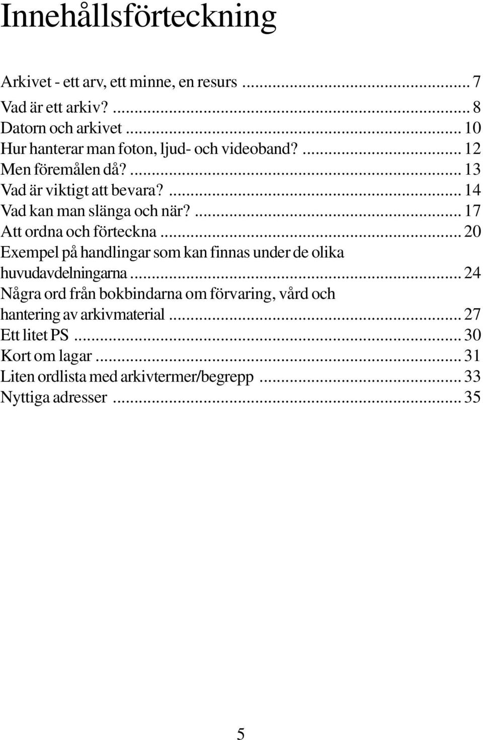 ... 17 Att ordna och förteckna... 20 Exempel på handlingar som kan finnas under de olika huvudavdelningarna.