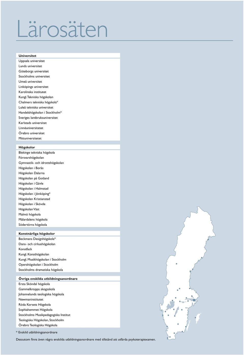 Mittuniversitetet Högskolor Blekinge tekniska högskola Försvarshögskolan Gymnastik- och idrottshögskolan Högskolan i Borås Högskolan Dalarna Högskolan på Gotland Högskolan i Gävle Högskolan i