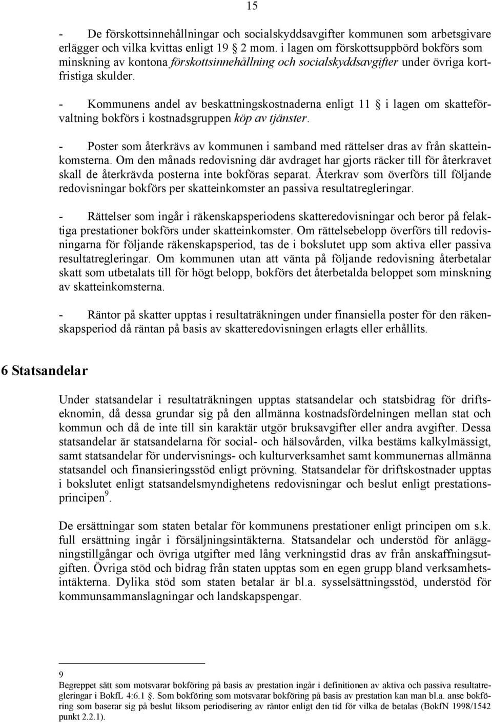 - Kommunens andel av beskattningskostnaderna enligt 11 i lagen om skatteförvaltning bokförs i kostnadsgruppen köp av tjänster.