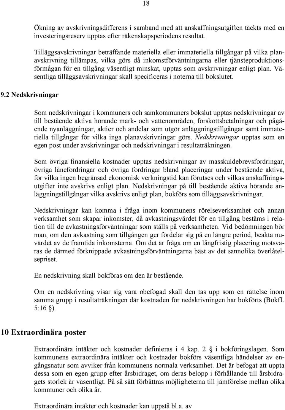 väsentligt minskat, upptas som avskrivningar enligt plan. Väsentliga tilläggsavskrivningar skall specificeras i noterna till bokslutet.