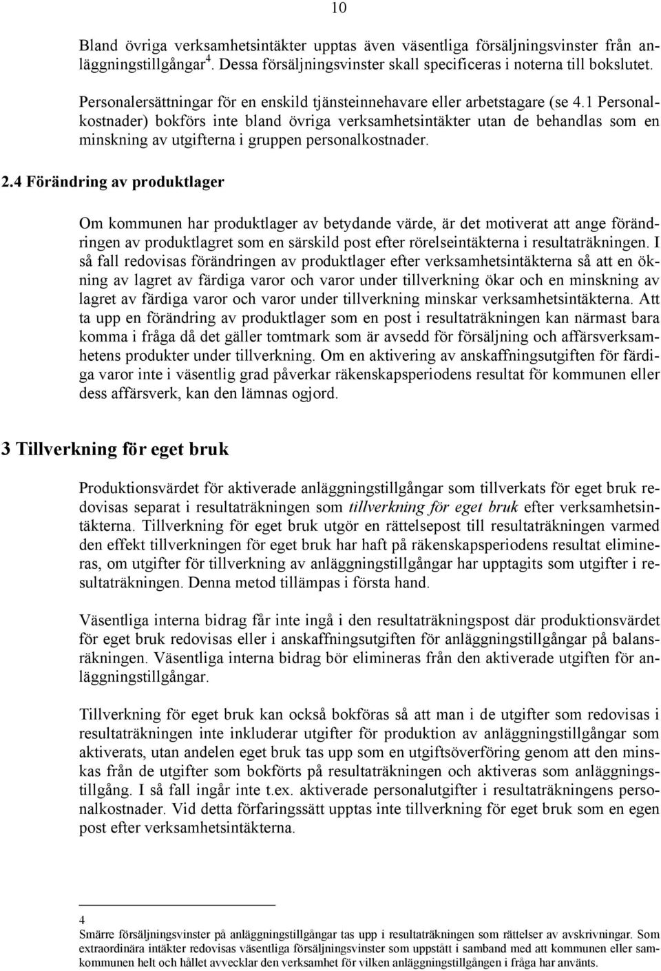 1 Personalkostnader) bokförs inte bland övriga verksamhetsintäkter utan de behandlas som en minskning av utgifterna i gruppen personalkostnader. 2.