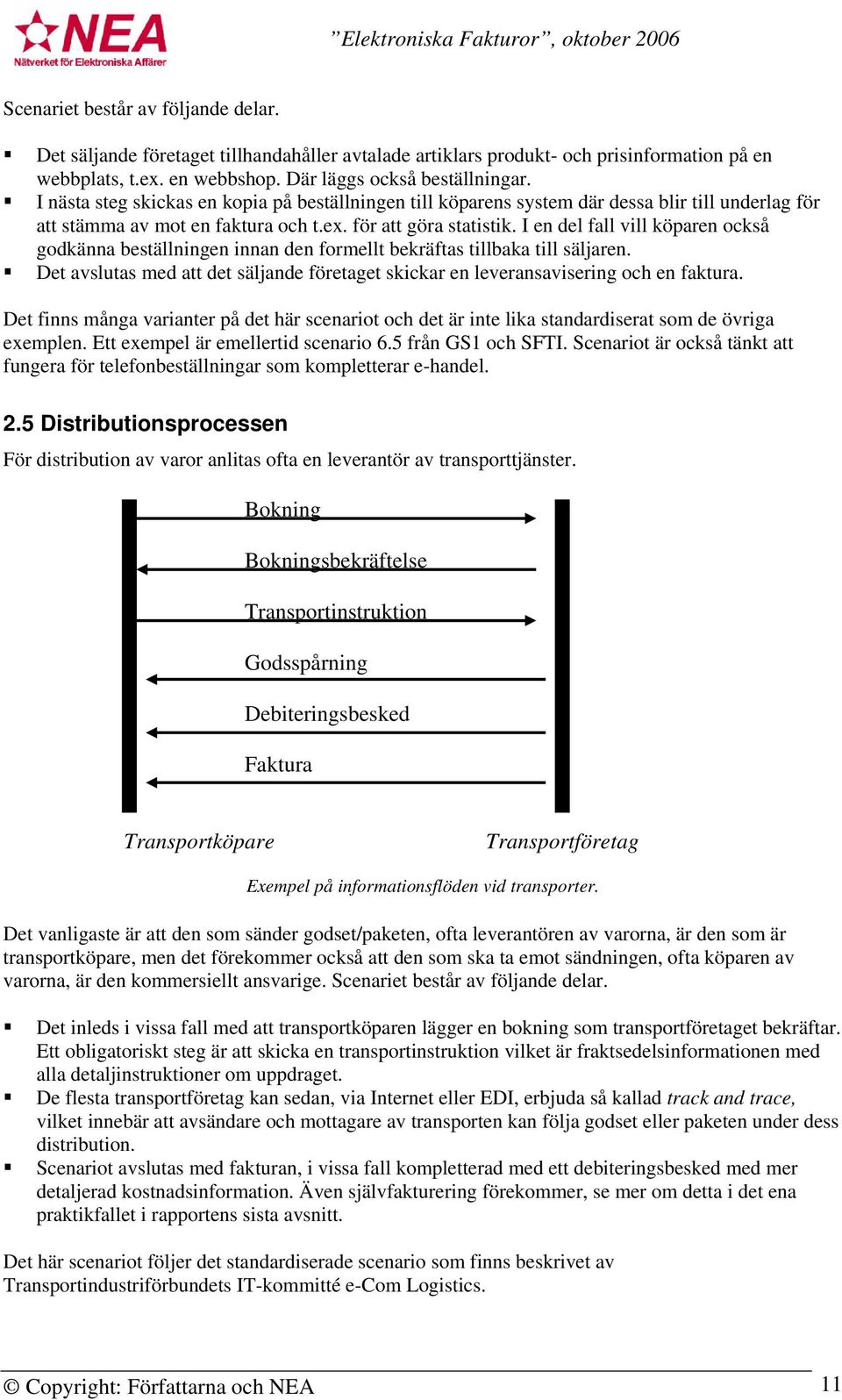 I en del fall vill köparen också godkänna beställningen innan den formellt bekräftas tillbaka till säljaren. Det avslutas med att det säljande företaget skickar en leveransavisering och en faktura.