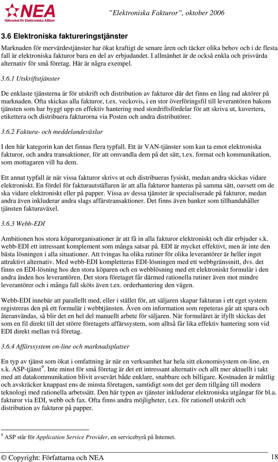 1 Utskriftstjänster De enklaste tjänsterna är för utskrift och distribution av fakturor där det finns en lång rad aktörer på marknaden. Ofta skickas alla fakturor, t.ex.