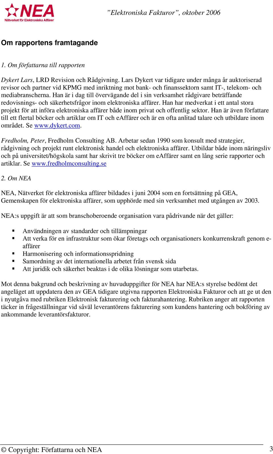 Han är i dag till övervägande del i sin verksamhet rådgivare beträffande redovisnings- och säkerhetsfrågor inom elektroniska affärer.