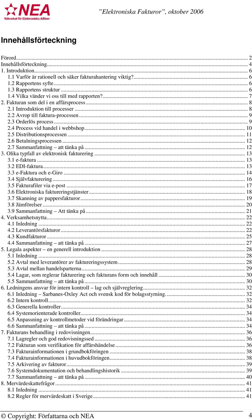 5 Distributionsprocessen... 11 2.6 Betalningsprocessen... 12 2.7 Sammanfattning att tänka på... 12 3. Olika typfall av elektronisk fakturering... 13 3.1 e-faktura... 13 3.2 EDI-faktura... 13 3.3 e-faktura och e-giro.