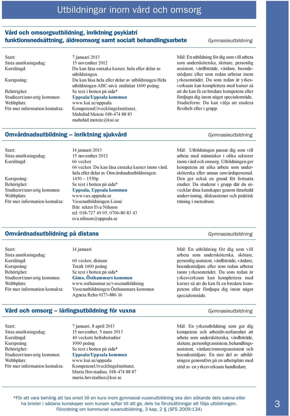 kui.se/uppsala För mer information kontakta: KompetensUtvecklingsInstitutet, Mahshid Moteie 018-474 88 83 mahshid.moteie@kui.