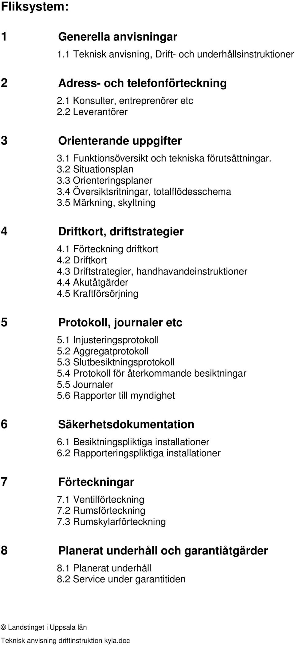 5 Märkning, skyltning 4 Driftkort, driftstrategier 4.1 Förteckning driftkort 4.2 Driftkort 4.3 Driftstrategier, handhavandeinstruktioner 4.4 Akutåtgärder 4.