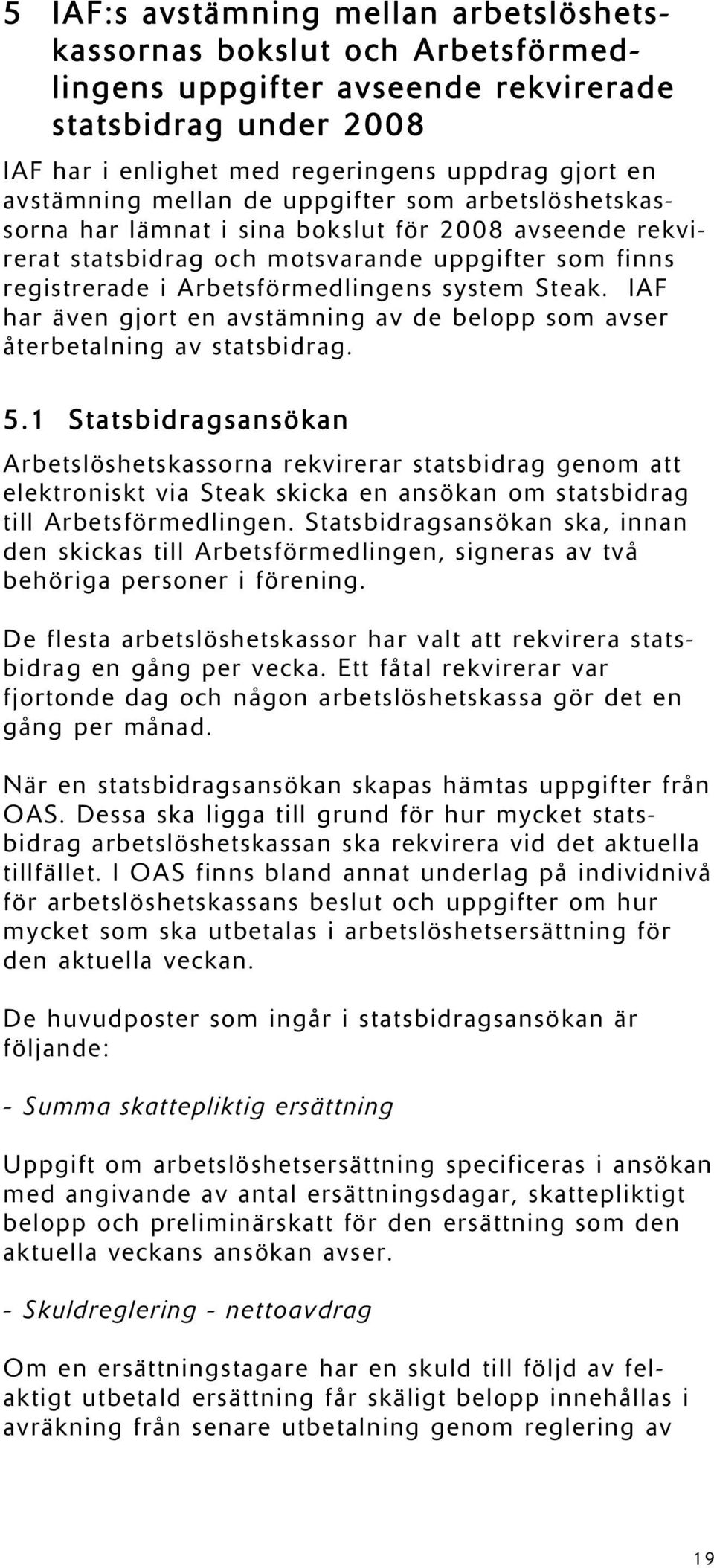 IAF har även gjort en avstämning av de belopp som avser återbetalning av statsbidrag. 5.