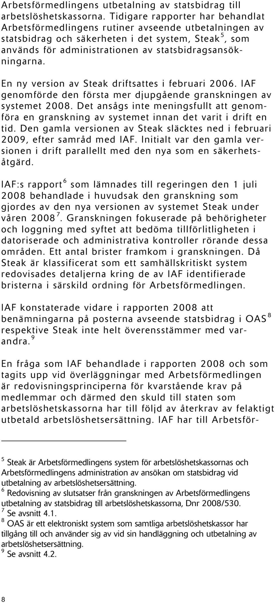 En ny version av Steak driftsattes i februari 2006. IAF genomförde den första mer djupgående granskningen av systemet 2008.