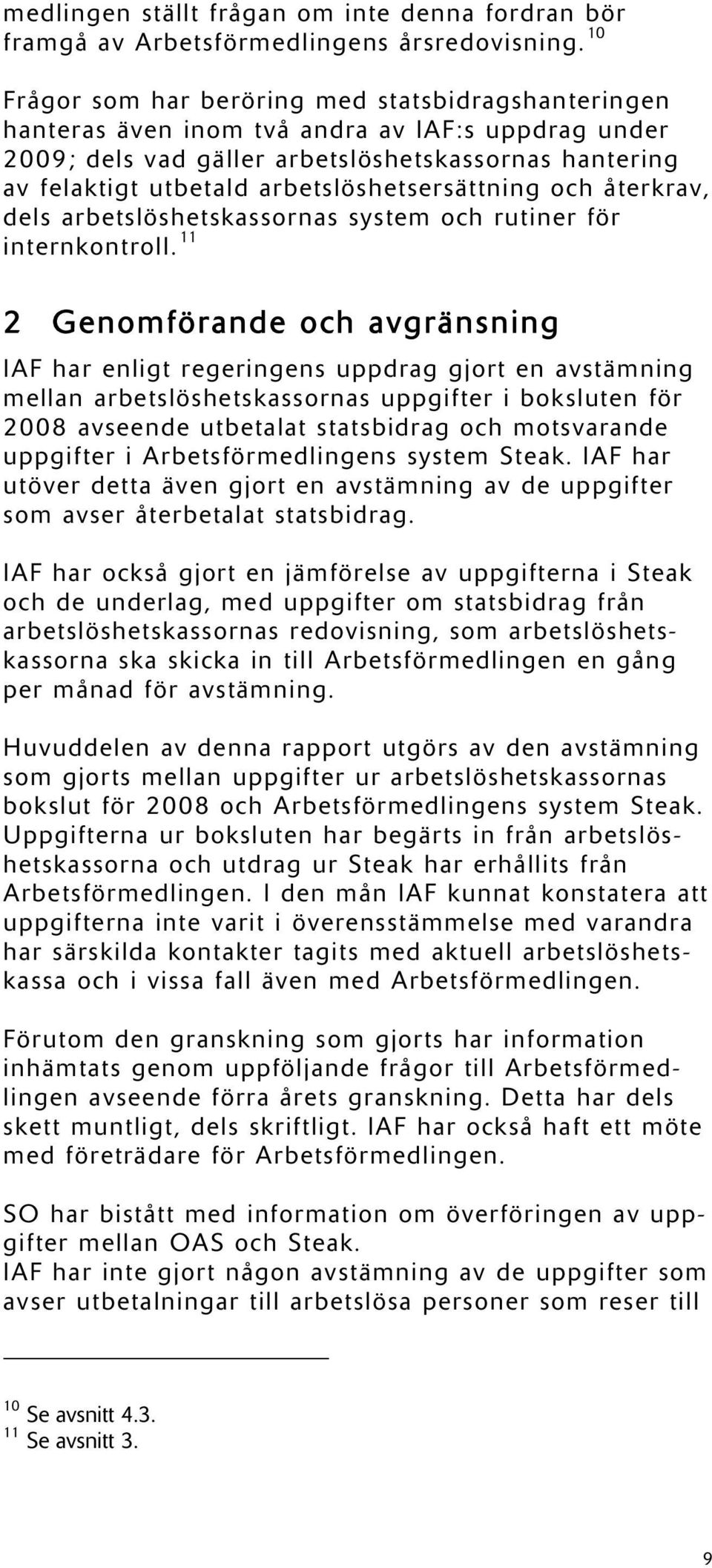 arbetslöshetsersättning och återkrav, dels arbetslöshetskassornas system och rutiner för internkontroll.