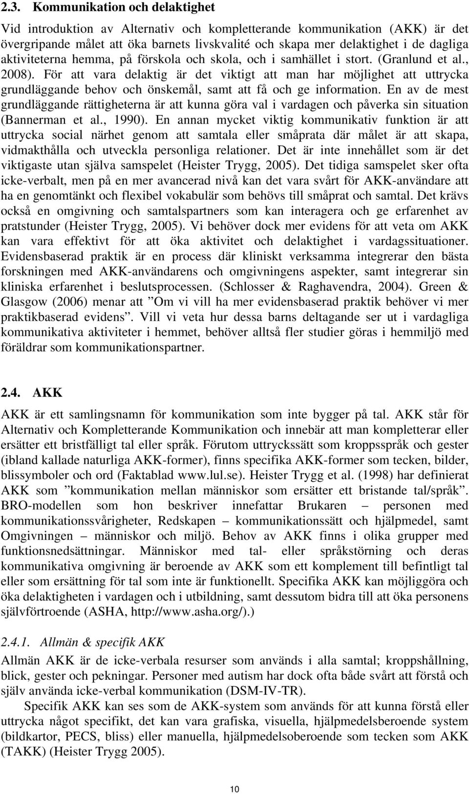 För att vara delaktig är det viktigt att man har möjlighet att uttrycka grundläggande behov och önskemål, samt att få och ge information.