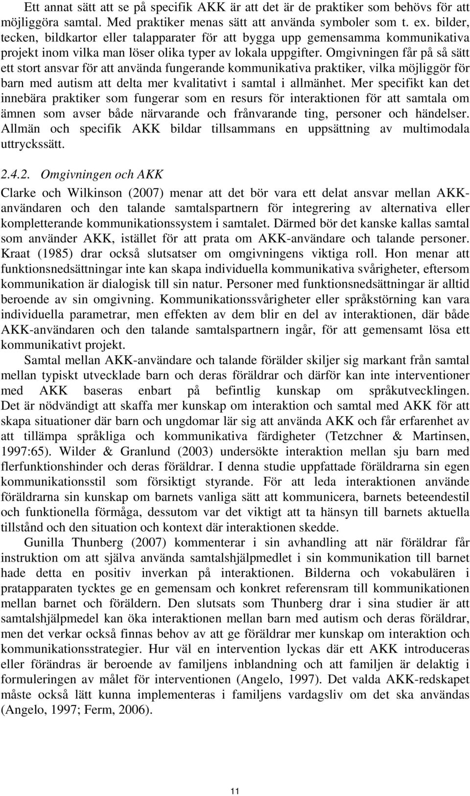 Omgivningen får på så sätt ett stort ansvar för att använda fungerande kommunikativa praktiker, vilka möjliggör för barn med autism att delta mer kvalitativt i samtal i allmänhet.