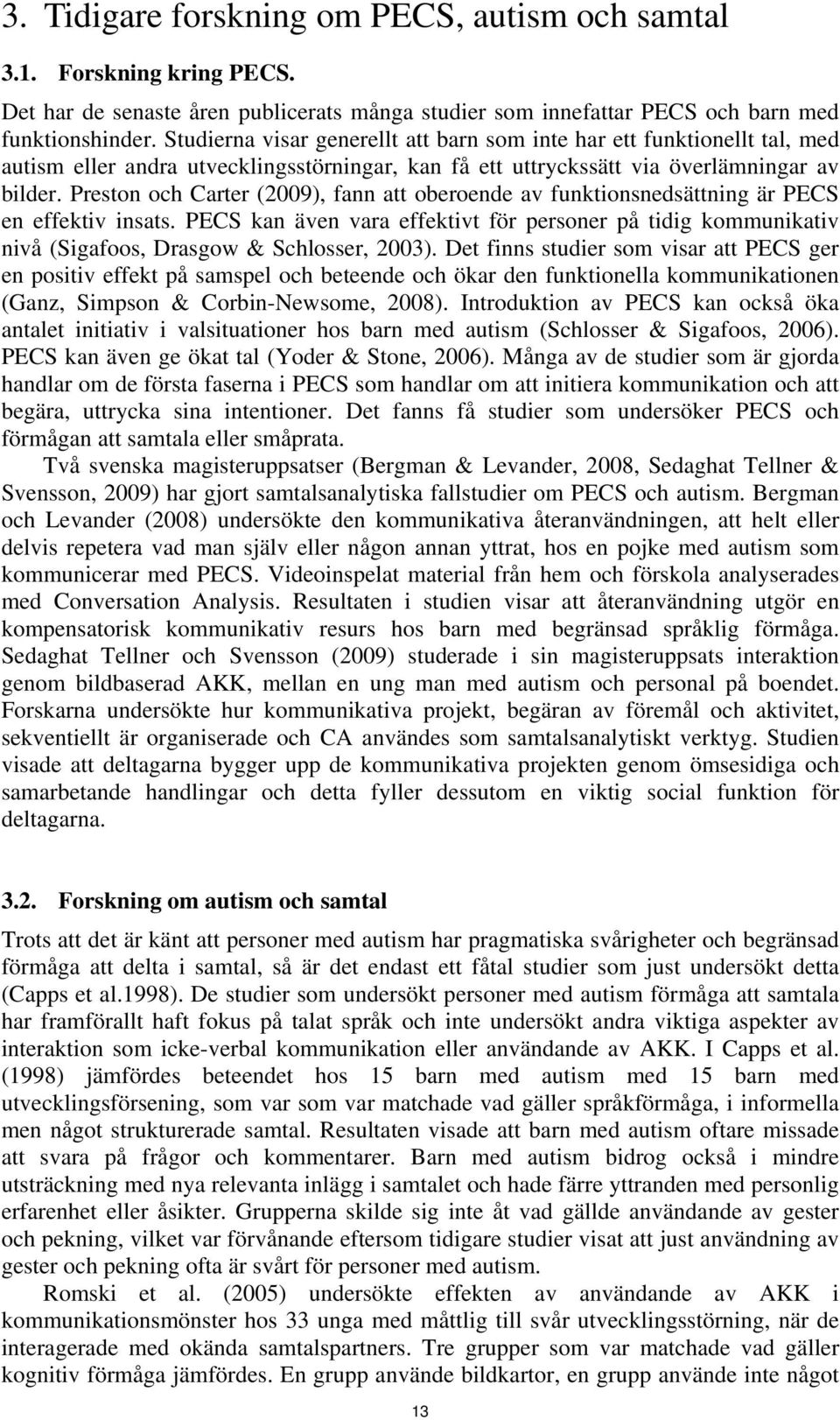 Preston och Carter (2009), fann att oberoende av funktionsnedsättning är PECS en effektiv insats.