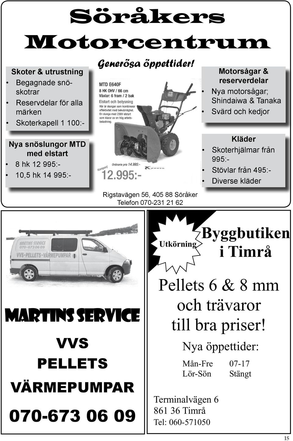 995:- Stövlar från 495:- Diverse kläder Rigstavägen 56, 405 88 Söråker Telefon 070-231 21 62 Utkörning Byggbutiken i Timrå Martins service VVS PELLETS VÄRMEPUMPAR