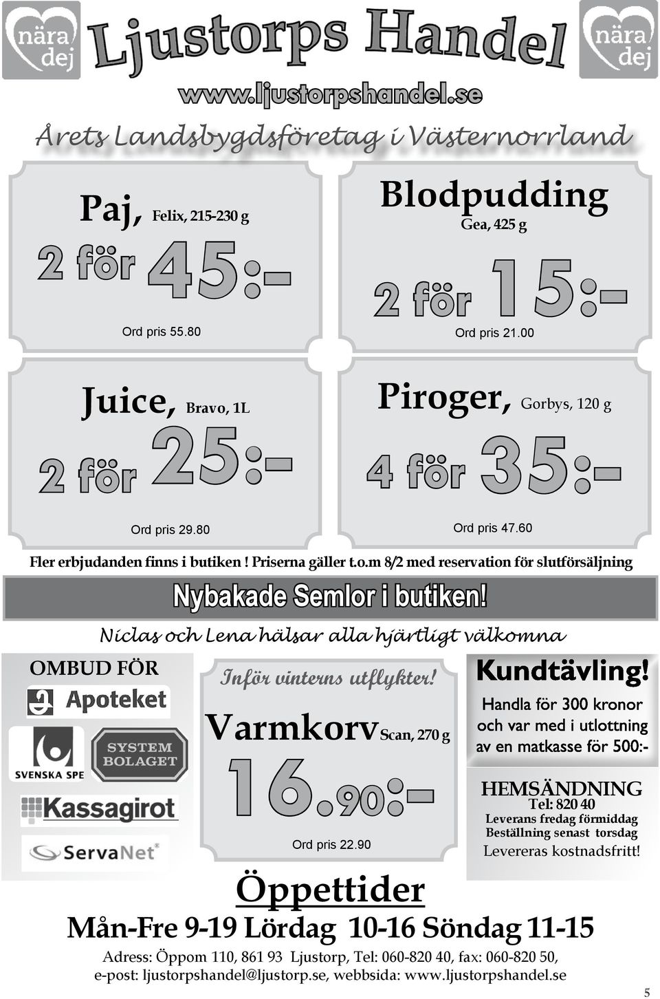 Niclas och Lena hälsar alla hjärtligt välkomna OMBUD FÖR Inför vinterns utflykter! VarmkorvScan, 270 g Paj, Felix, 215-230 g 2 för 45:- 16.90:- Ord pris 22.