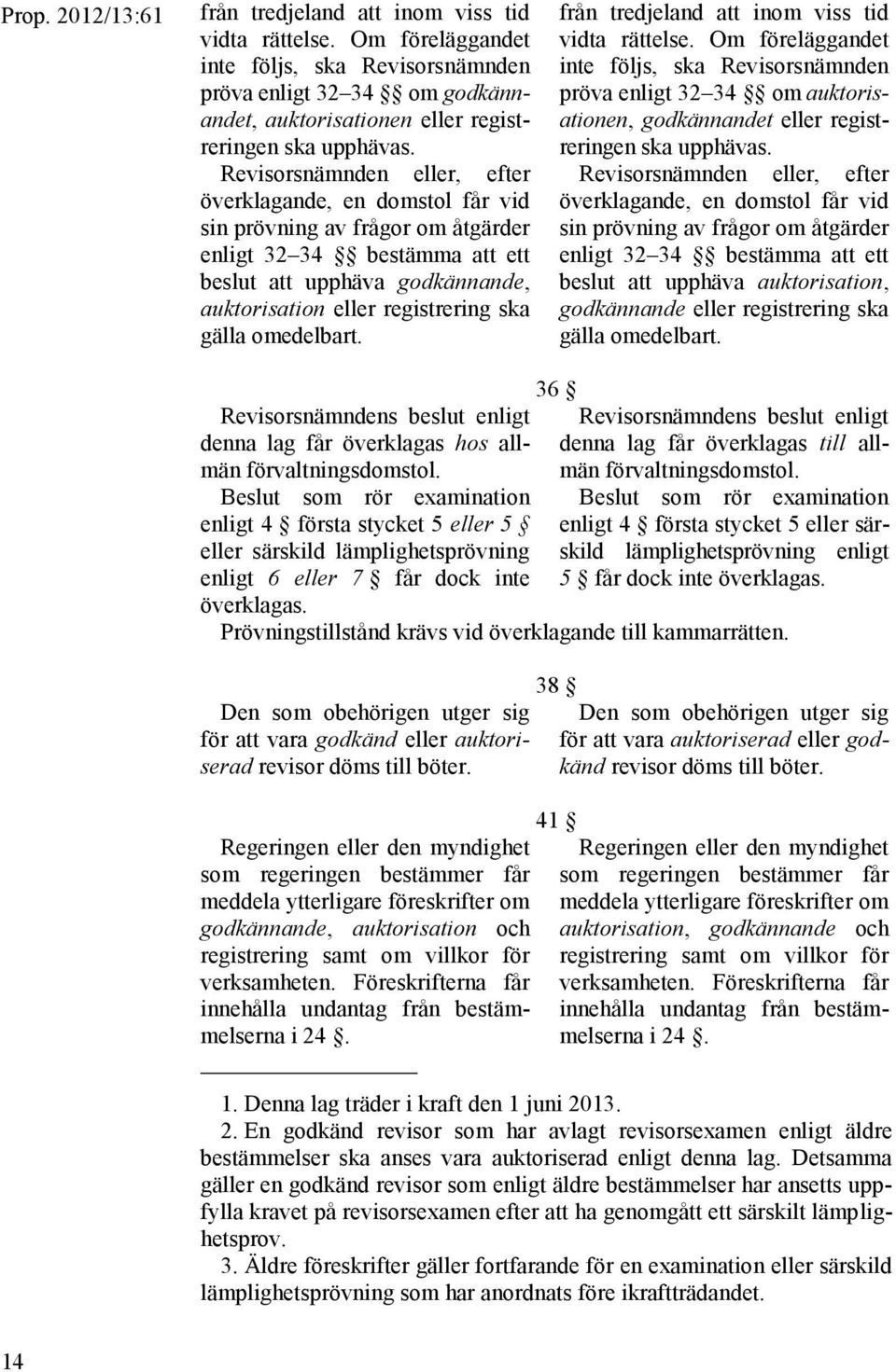 Revisorsnämnden eller, efter överklagande, en domstol får vid sin prövning av frågor om åtgärder enligt 32 34 bestämma att ett beslut att upphäva godkännande, auktorisation eller registrering ska