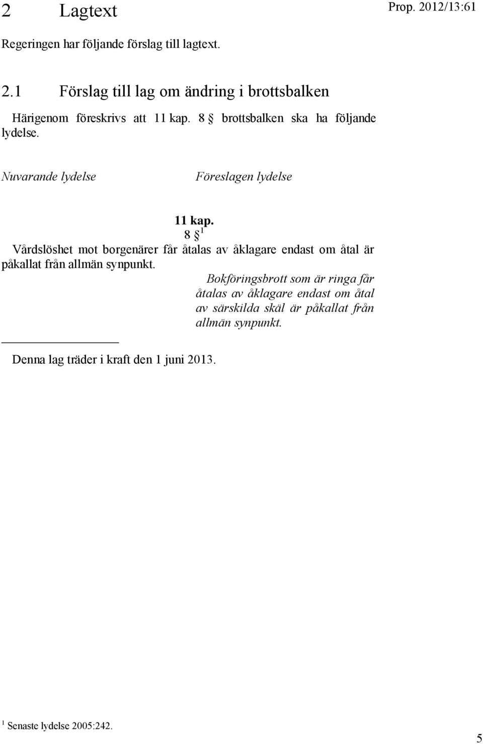 8 1 Vårdslöshet mot borgenärer får åtalas av åklagare endast om åtal är påkallat från allmän synpunkt.