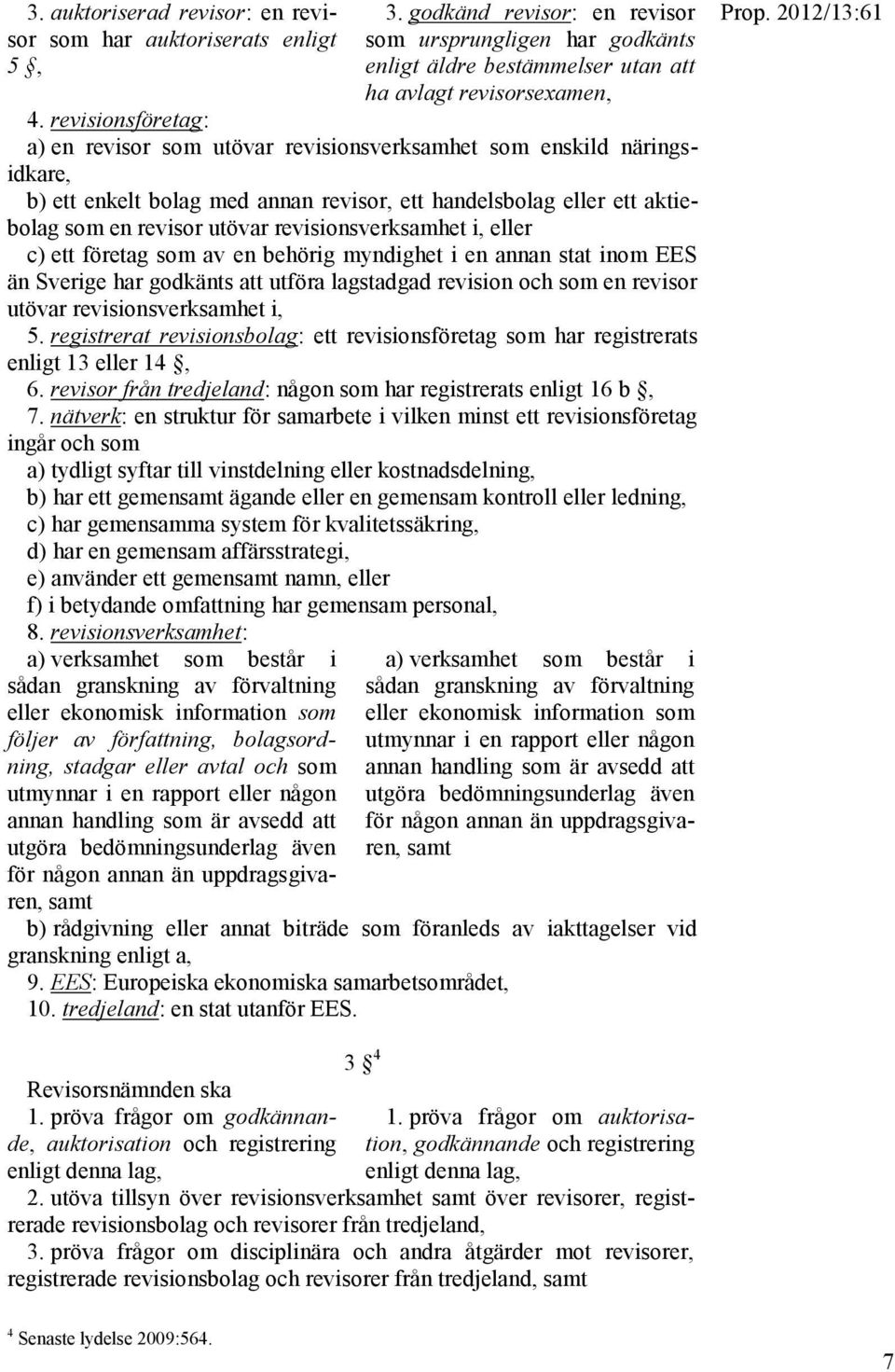 revisionsverksamhet i, eller c) ett företag som av en behörig myndighet i en annan stat inom EES än Sverige har godkänts att utföra lagstadgad revision och som en revisor utövar revisionsverksamhet