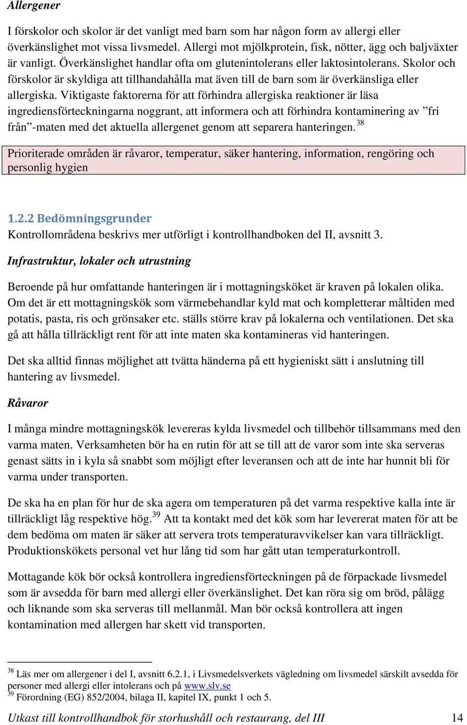 Viktigaste faktorerna för att förhindra allergiska reaktioner är läsa ingrediensförteckningarna noggrant, att informera och att förhindra kontaminering av fri från -maten med det aktuella allergenet