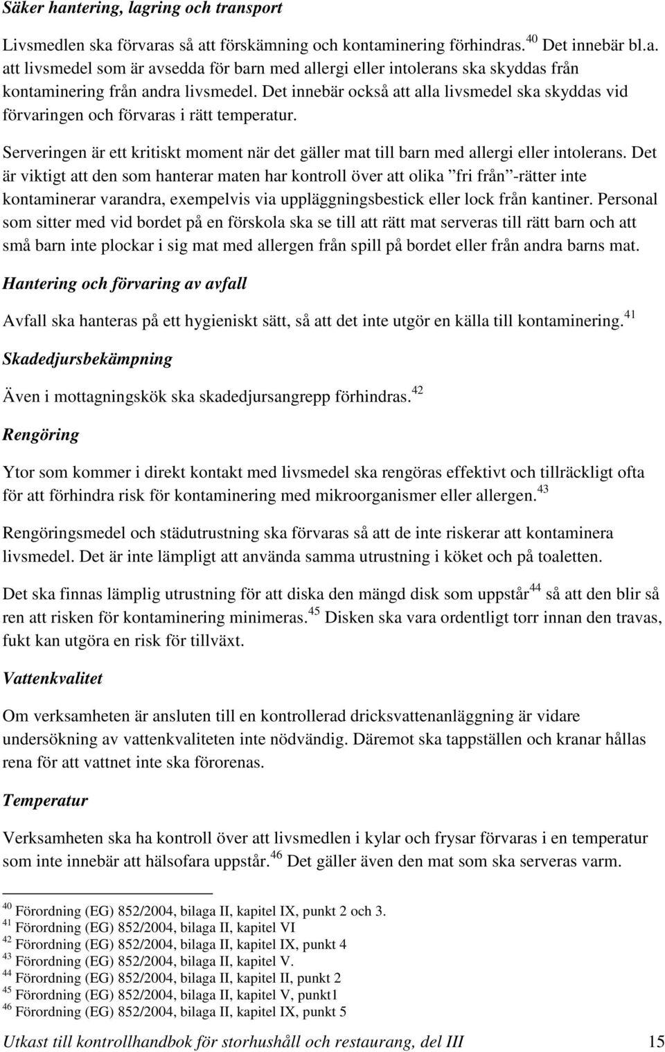 Det är viktigt att den som hanterar maten har kontroll över att olika fri från -rätter inte kontaminerar varandra, exempelvis via uppläggningsbestick eller lock från kantiner.